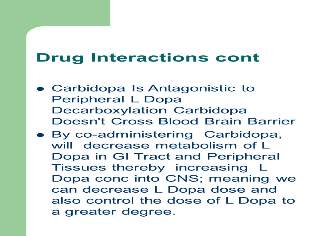 Drug Interactions cont Carbidopa Is Antagonistic to Peripheral L Dopa Decarboxylation Carbidopa Doesn't Cross